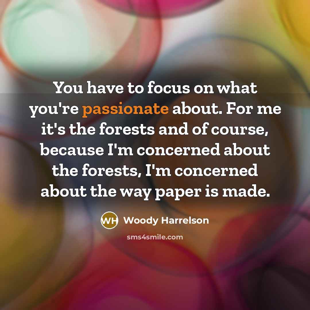“You have to focus on what you're passionate about. For…” quote by Woody Harrelson