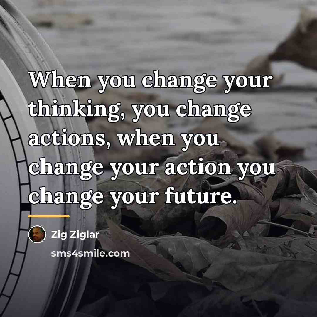 “When you change your thinking, you change actions, when you…” quote by Zig Ziglar