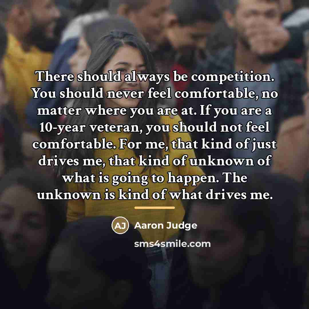 “There should always be competition. You should never feel comfortable,…” quote by Aaron Judge