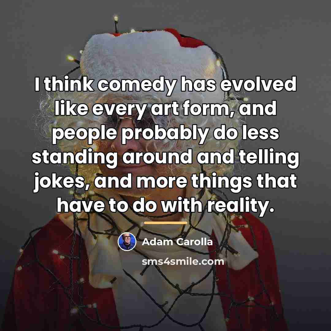 “I think comedy has evolved like every art form, and…” quote by Adam Carolla