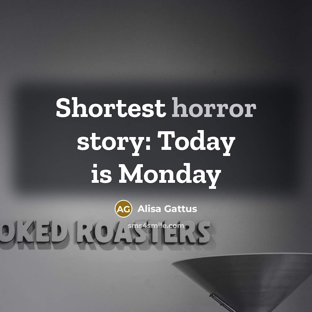 “Shortest horror story: Today is Monday…” quote by Alisa Gattus