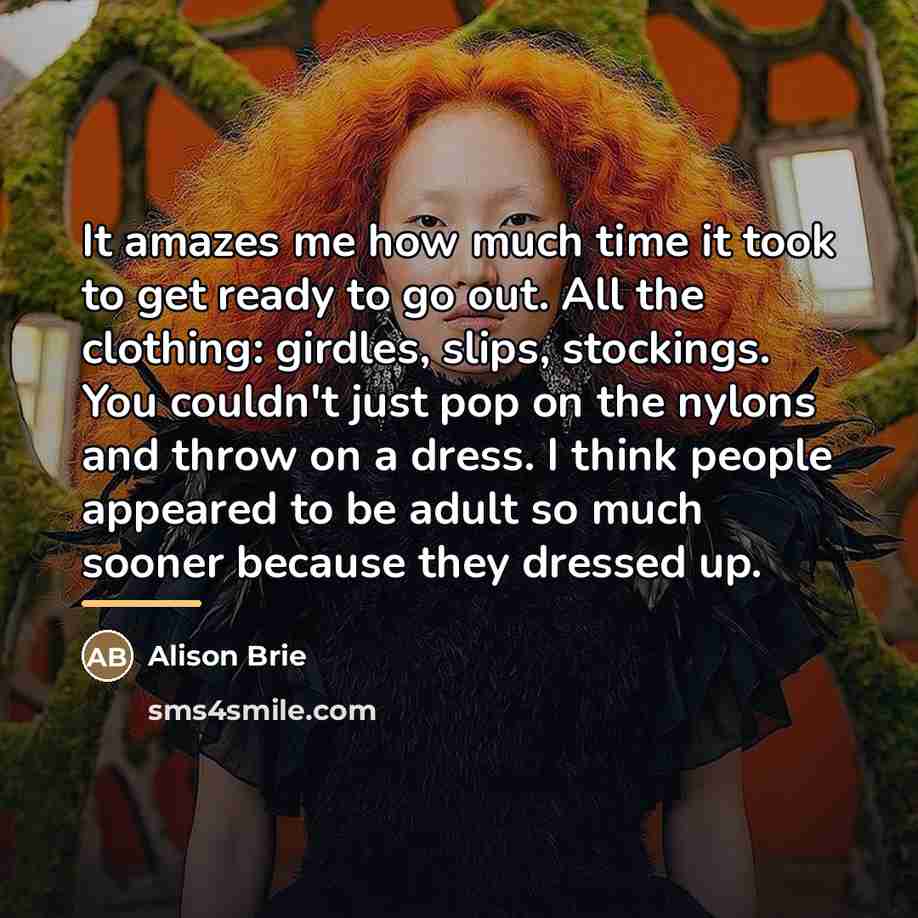 “It amazes me how much time it took to get…” quote by Alison Brie
