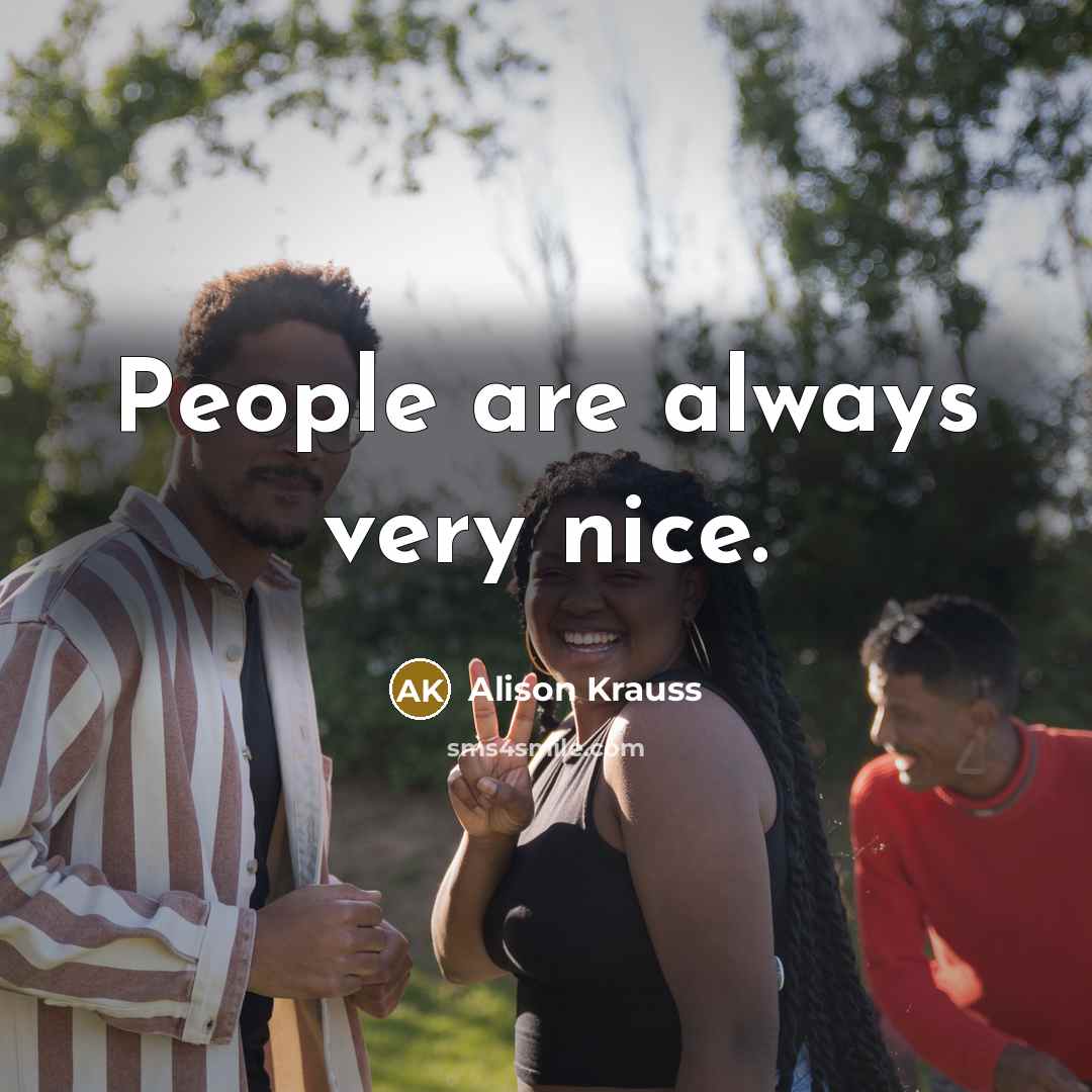 “People are always very nice.…” quote by Alison Krauss