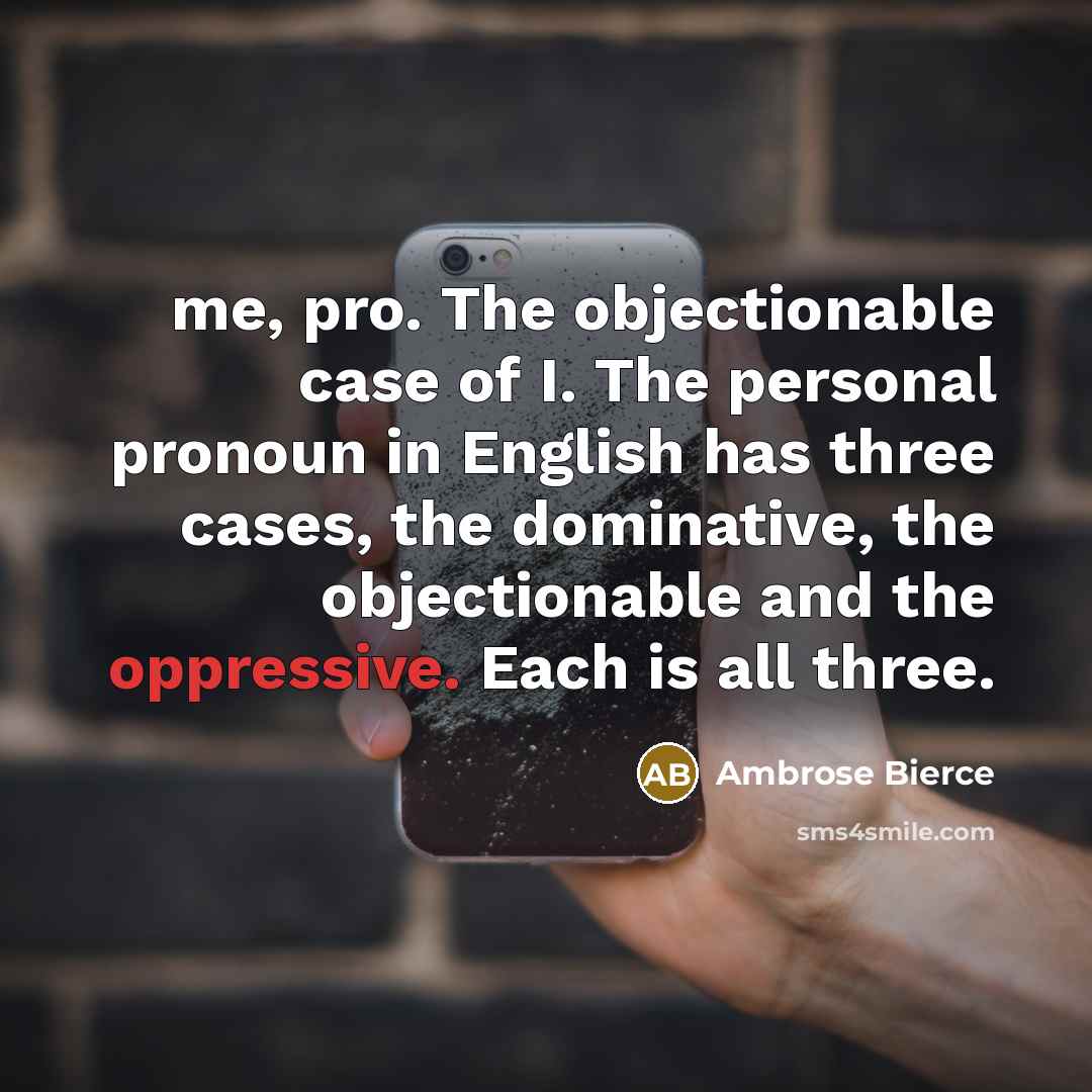 “me, pro. The objectionable case of I. The personal pronoun…” quote by Ambrose Bierce