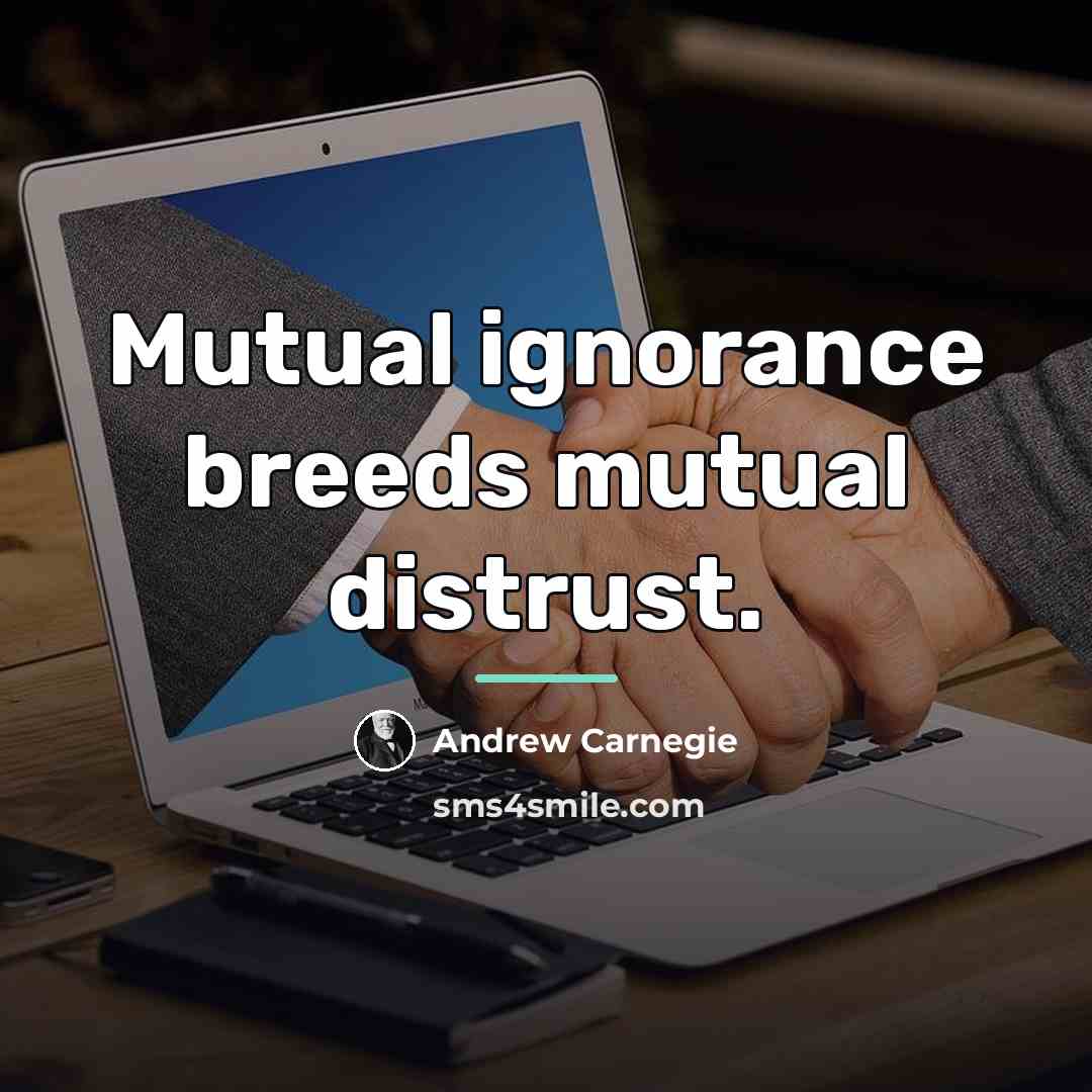 “Mutual ignorance breeds mutual distrust.…” quote by Andrew Carnegie