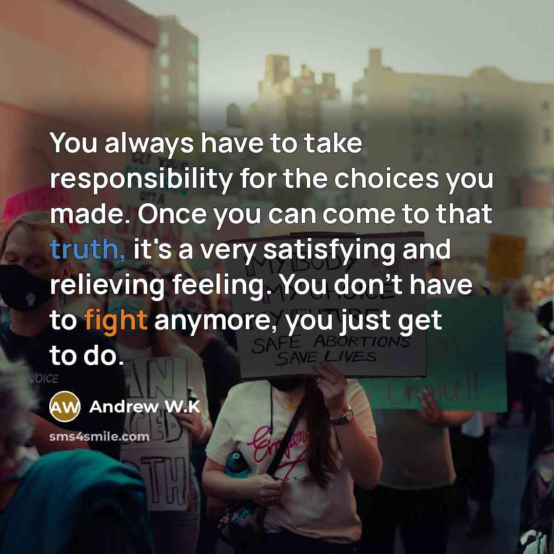“You always have to take responsibility for the choices you…” quote by Andrew W.K