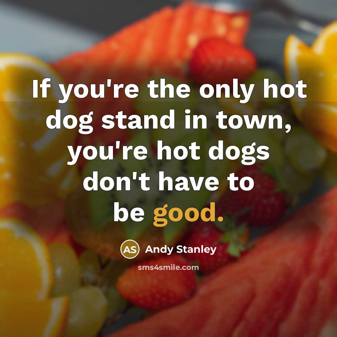 “If you're the only hot dog stand in town, you're…” quote by Andy Stanley
