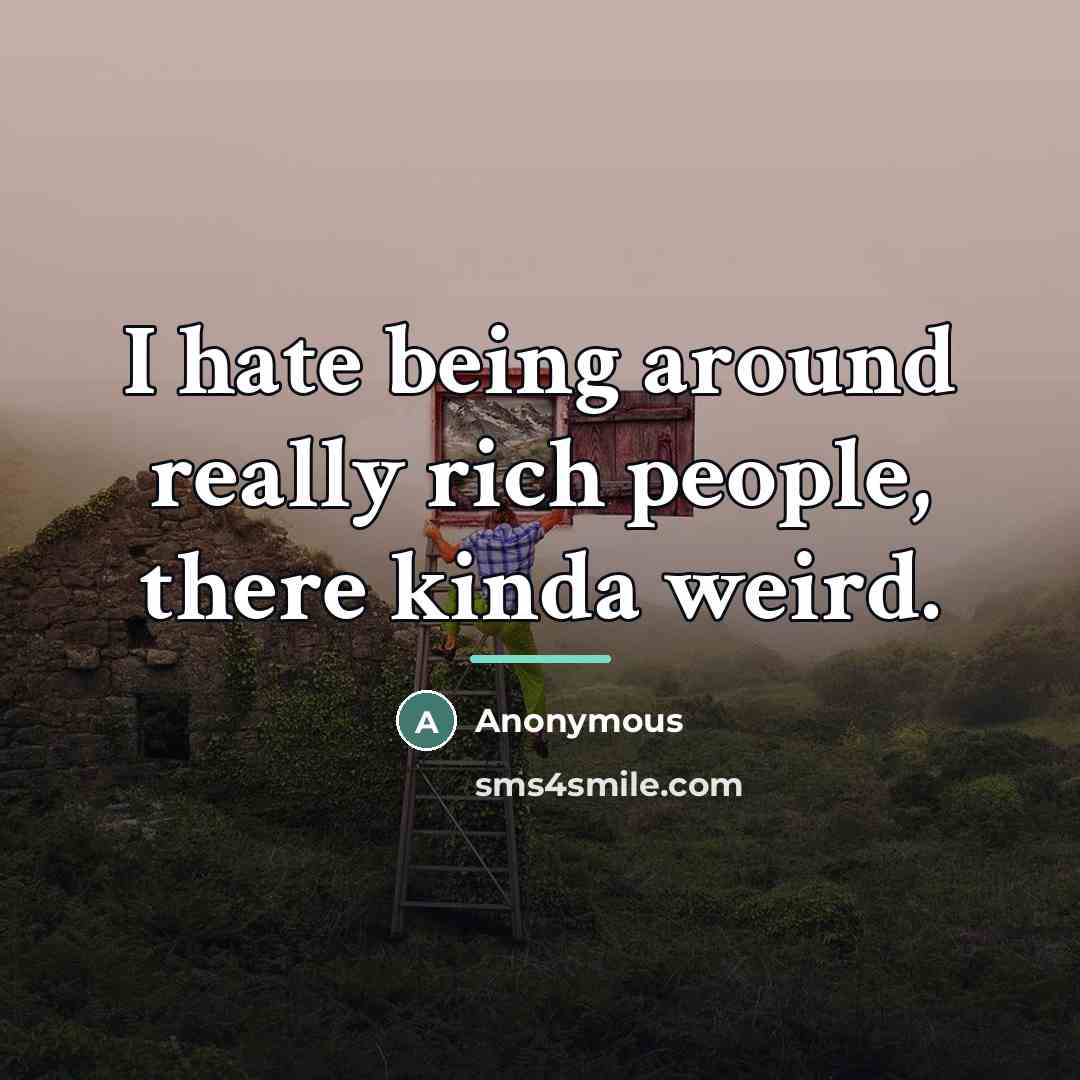 “I hate being around really rich people, there kinda weird.…” quote by Anonymous