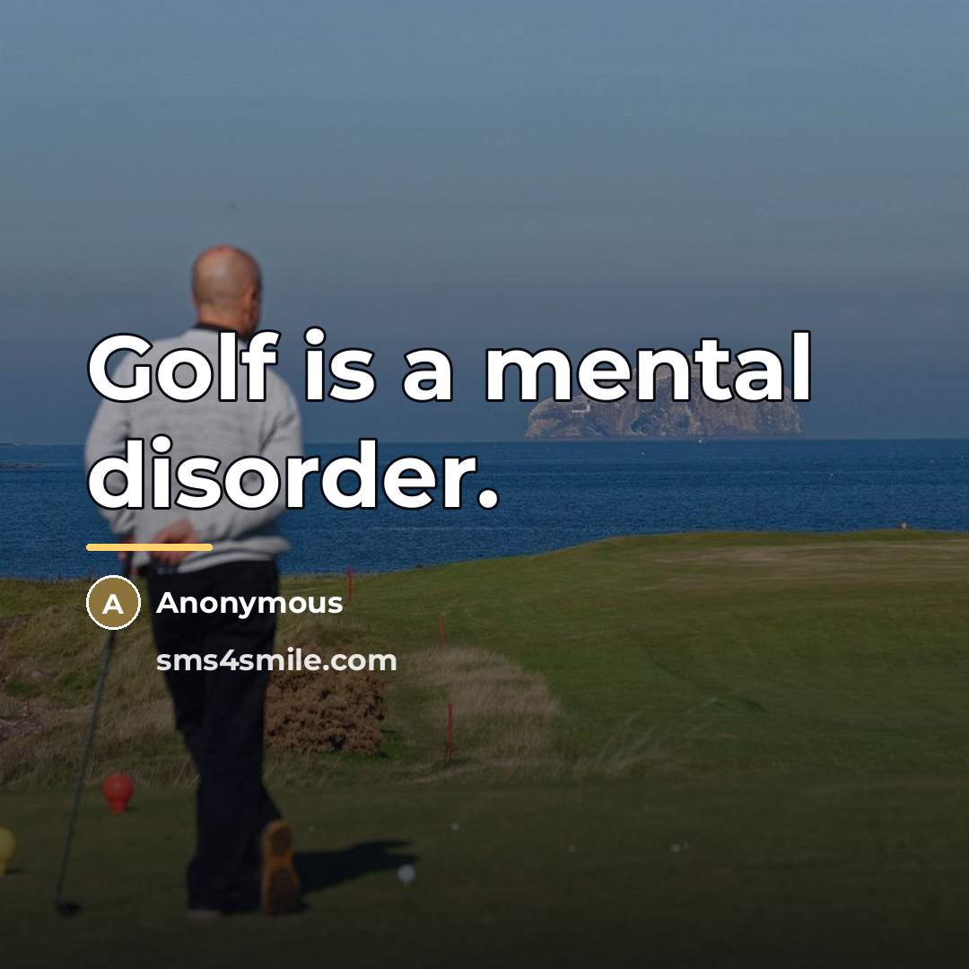 “Golf is a mental disorder.…” quote by Anonymous