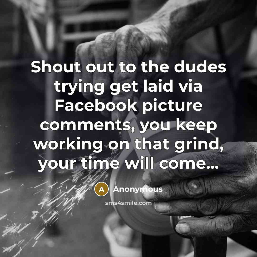 “Shout out to the dudes trying get laid via Facebook…” quote by Anonymous