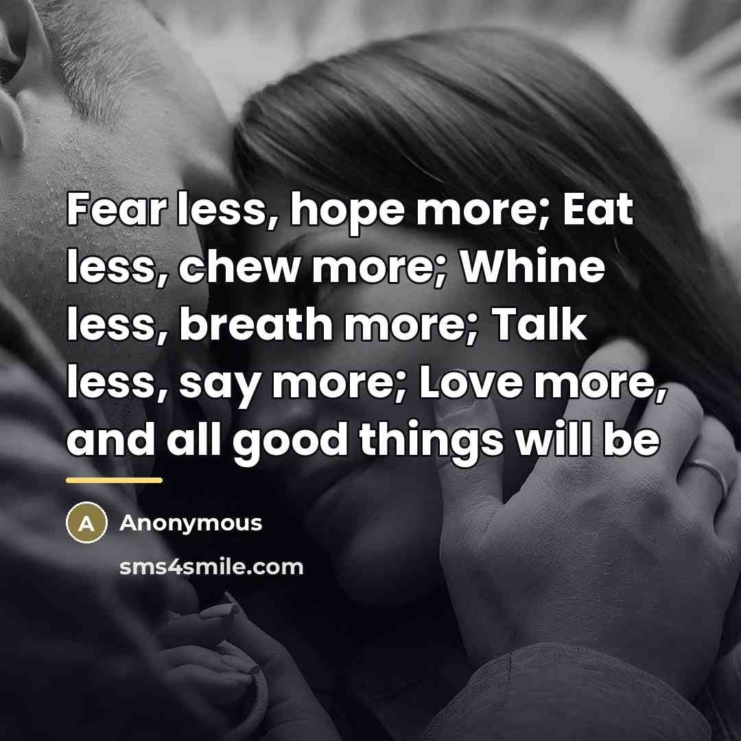 “Fear less, hope more; Eat less, chew more; Whine less,…” quote by Anonymous