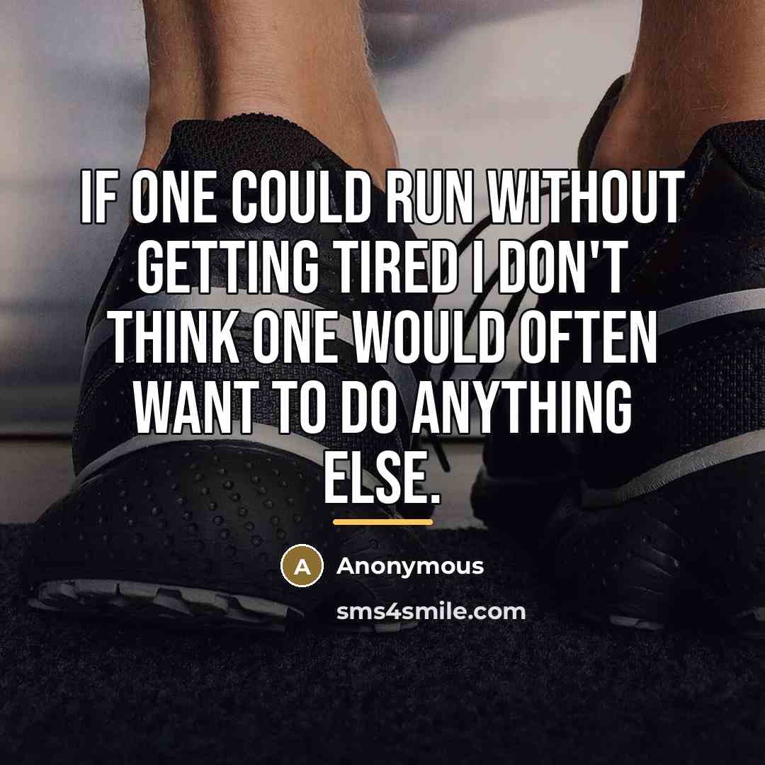 “If one could run without getting tired I don't think…” quote by Anonymous