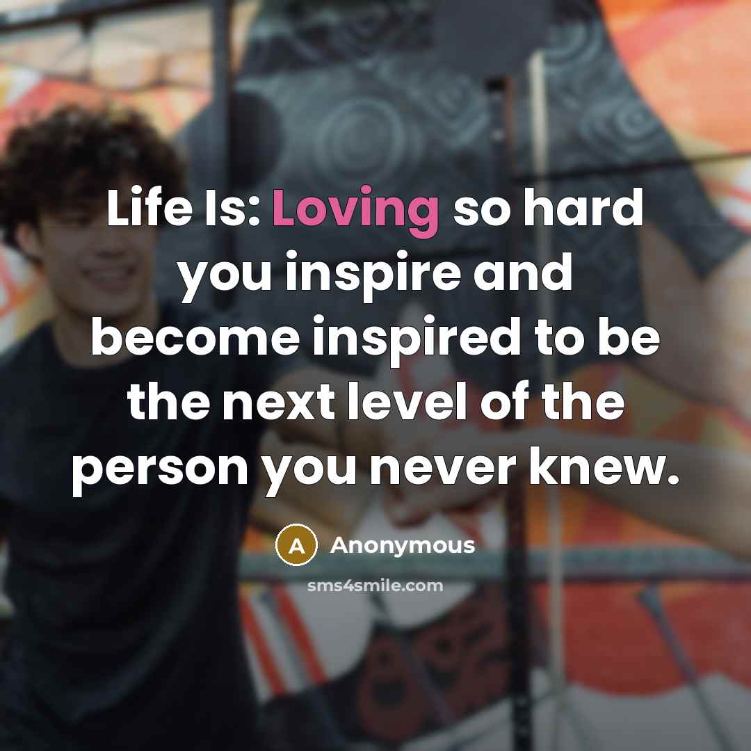 “Life Is: Loving so hard you inspire and become inspired…” quote by Anonymous