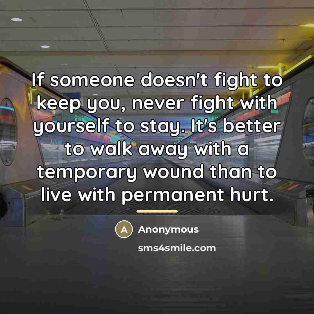 “If someone doesn't fight to keep you, never fight with…” quote by Anonymous