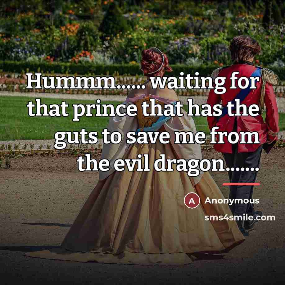 “Hummm...... waiting for that prince that has the guts to…” quote by Anonymous