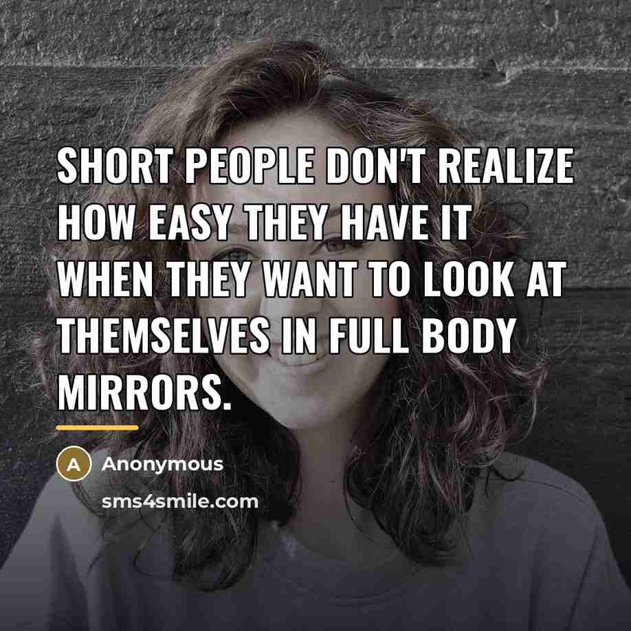 “Short people don't realize how easy they have it when…” quote by Anonymous