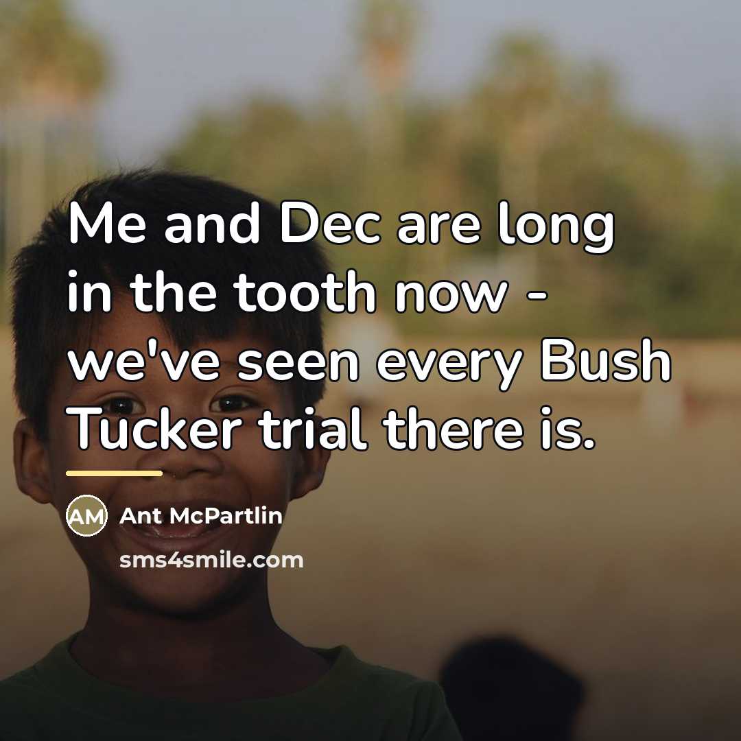 “Me and Dec are long in the tooth now -…” quote by Ant McPartlin