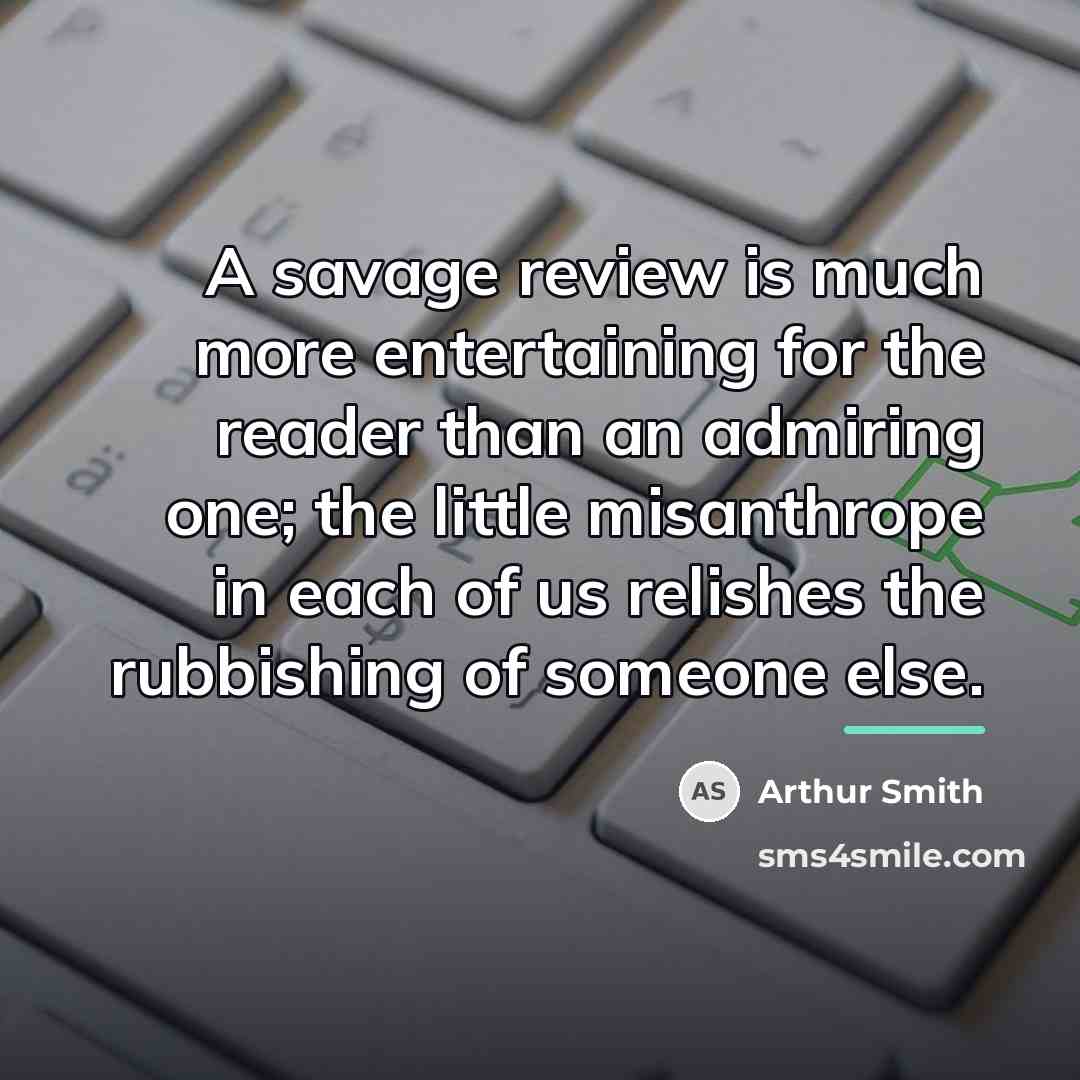 “A savage review is much more entertaining for the reader…” quote by Arthur Smith