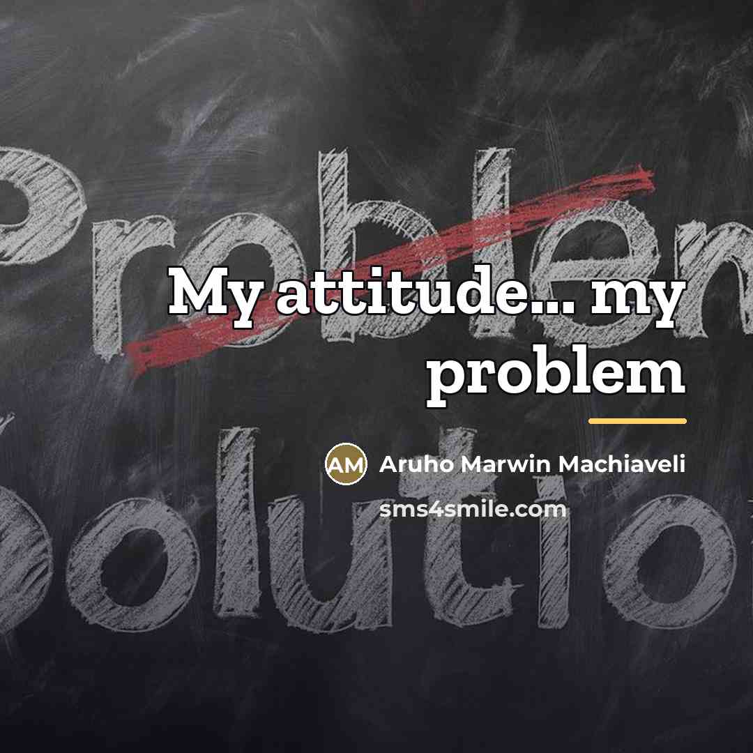 “My attitude... my problem…” quote by Aruho Marwin Machiaveli