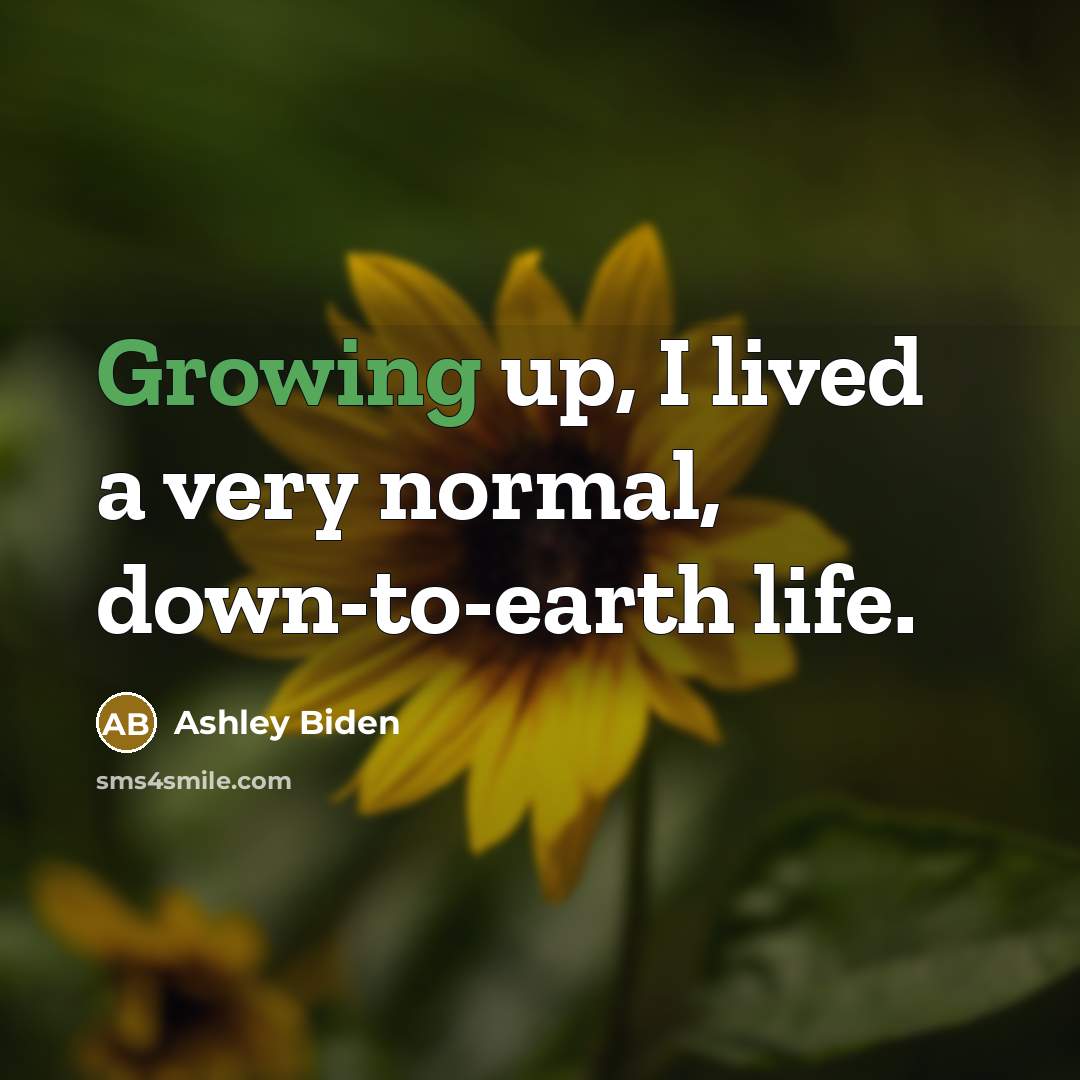 “Growing up, I lived a very normal, down-to-earth life.…” quote by Ashley Biden
