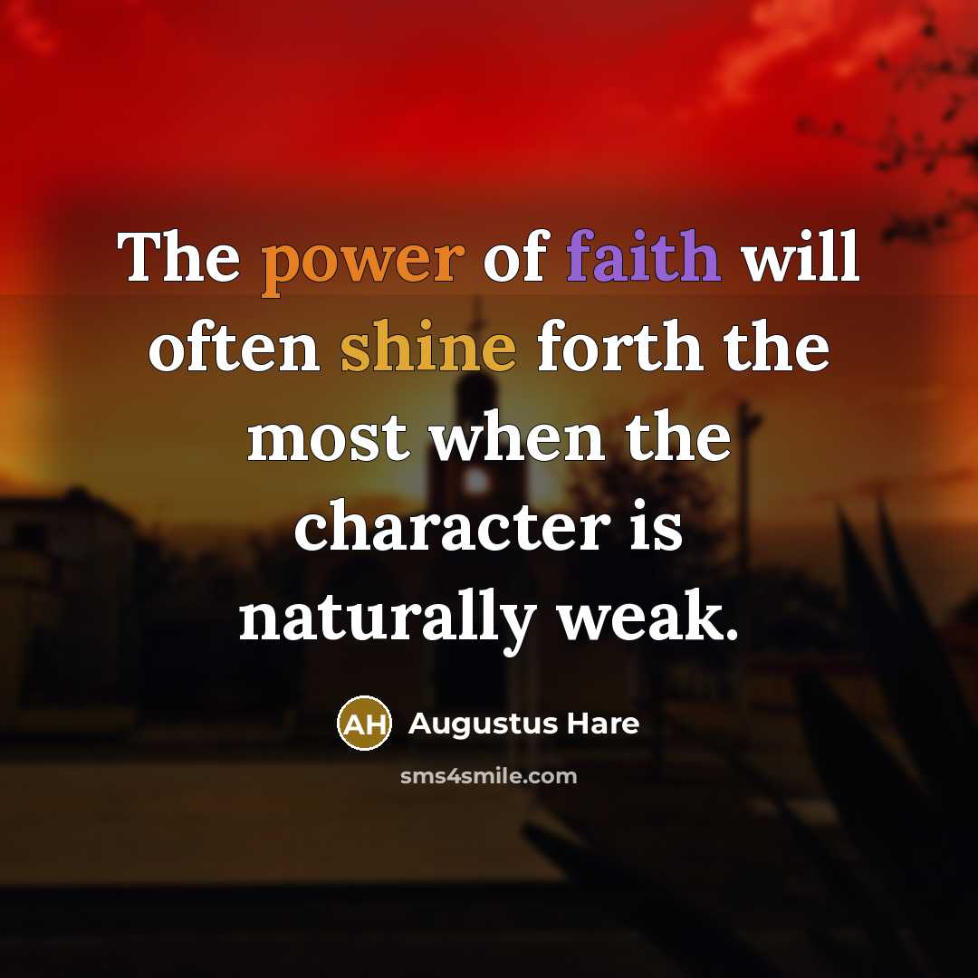 “The power of faith will often shine forth the most…” quote by Augustus Hare