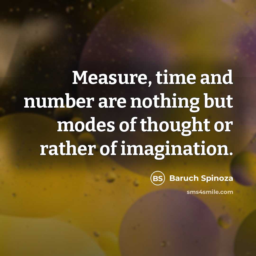 “Measure, time and number are nothing but modes of thought…” quote by Baruch Spinoza
