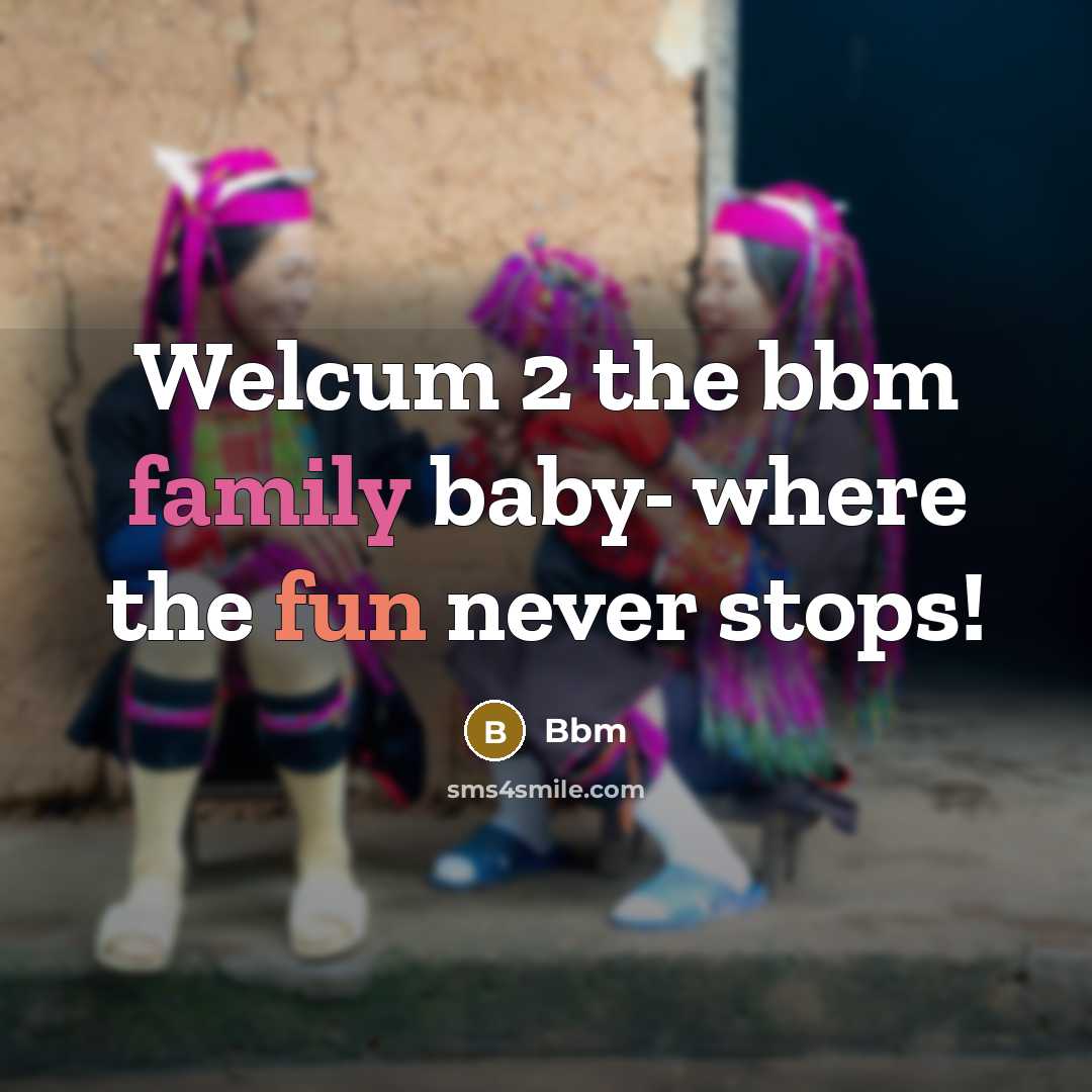 “Welcum 2 the bbm family baby- where the fun never stops!” quote by Bbm