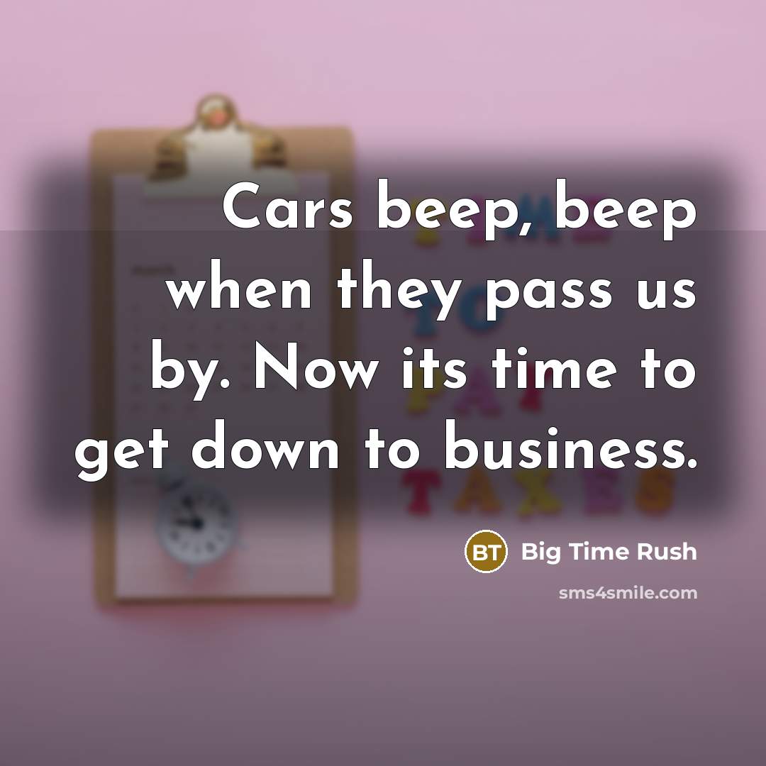 “Cars beep, beep when they pass us by. Now its…” quote by Big Time Rush