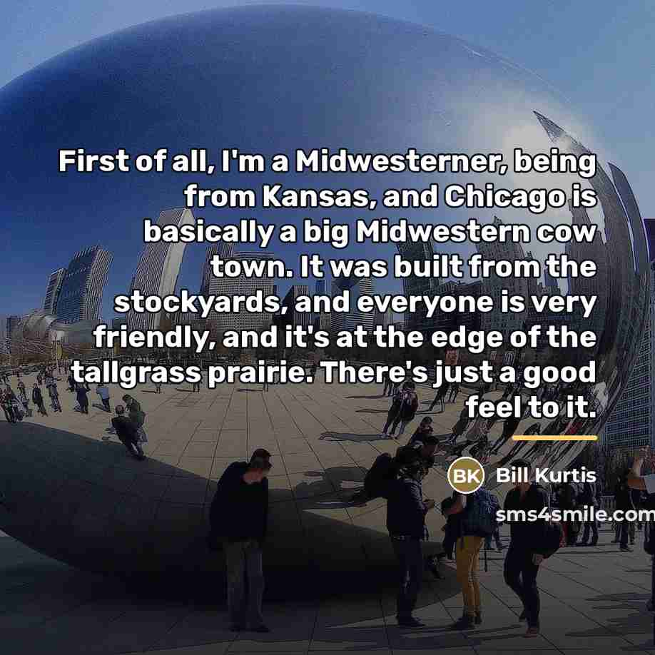 “First of all, I'm a Midwesterner, being from Kansas, and…” quote by Bill Kurtis