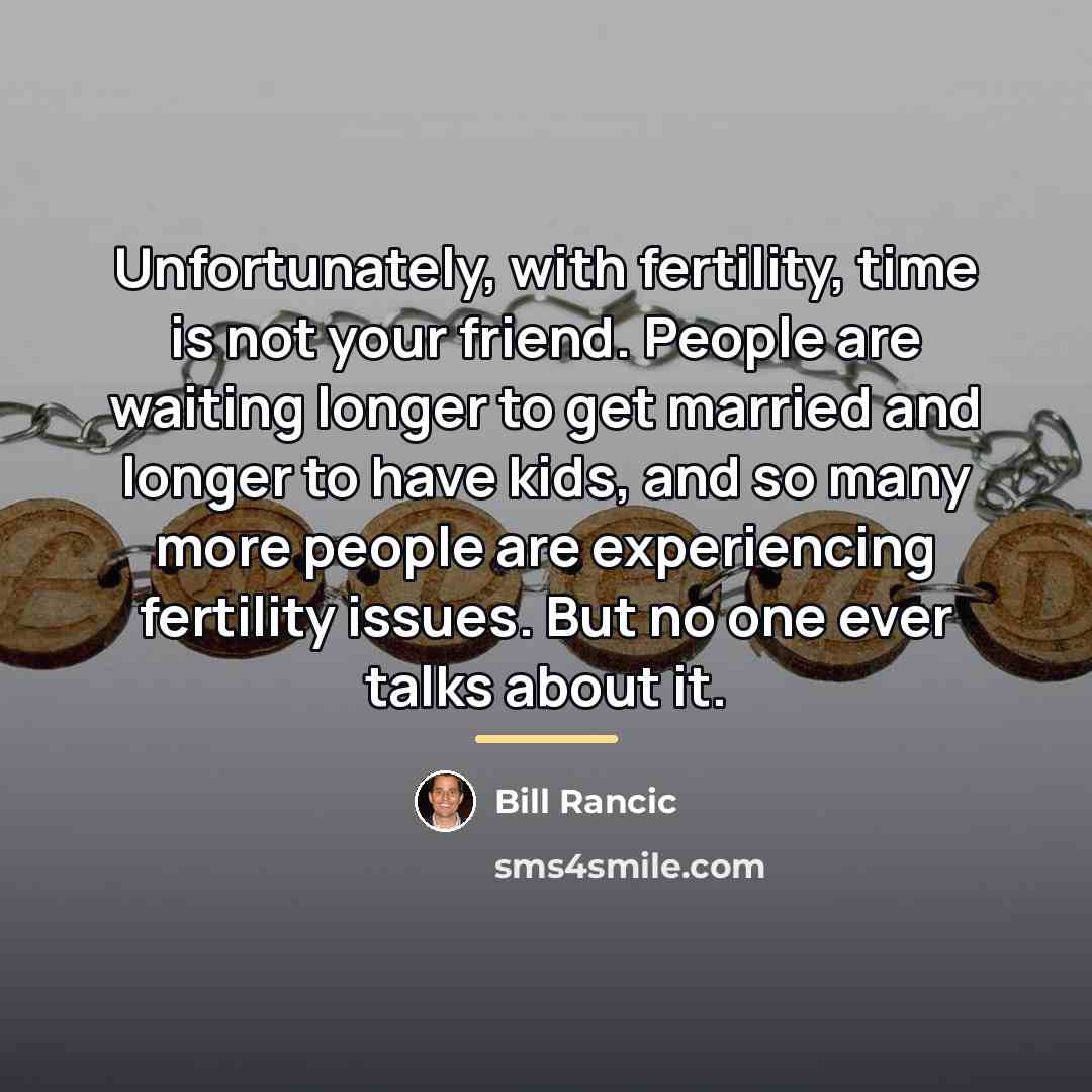 “Unfortunately, with fertility, time is not your friend. People are…” quote by Bill Rancic
