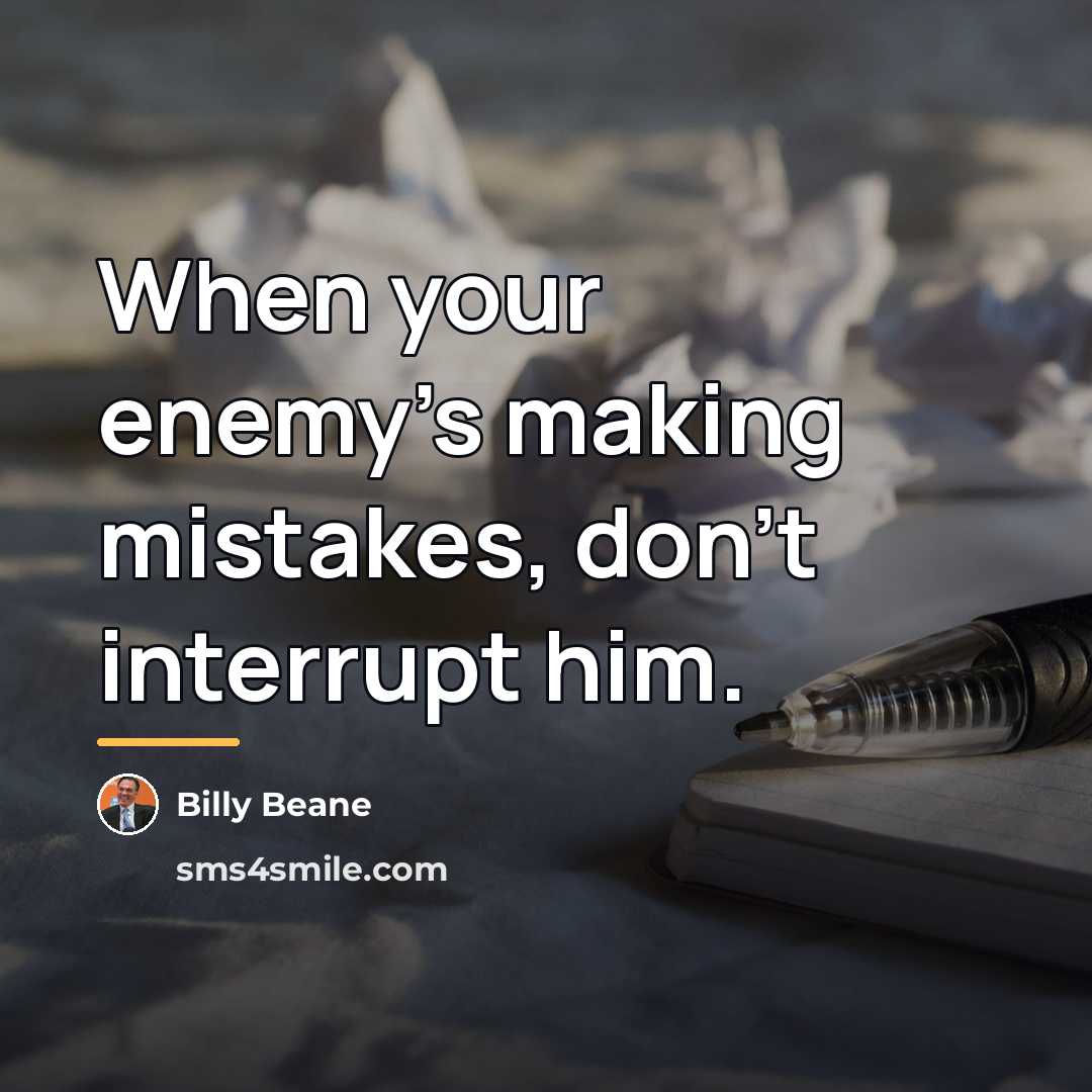 “When your enemy's making mistakes, don't interrupt him.…” quote by Billy Beane