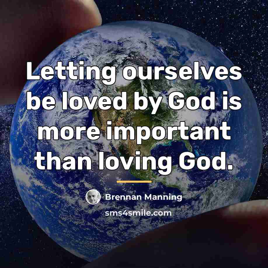 “Letting ourselves be loved by God is more important than…” quote by Brennan Manning