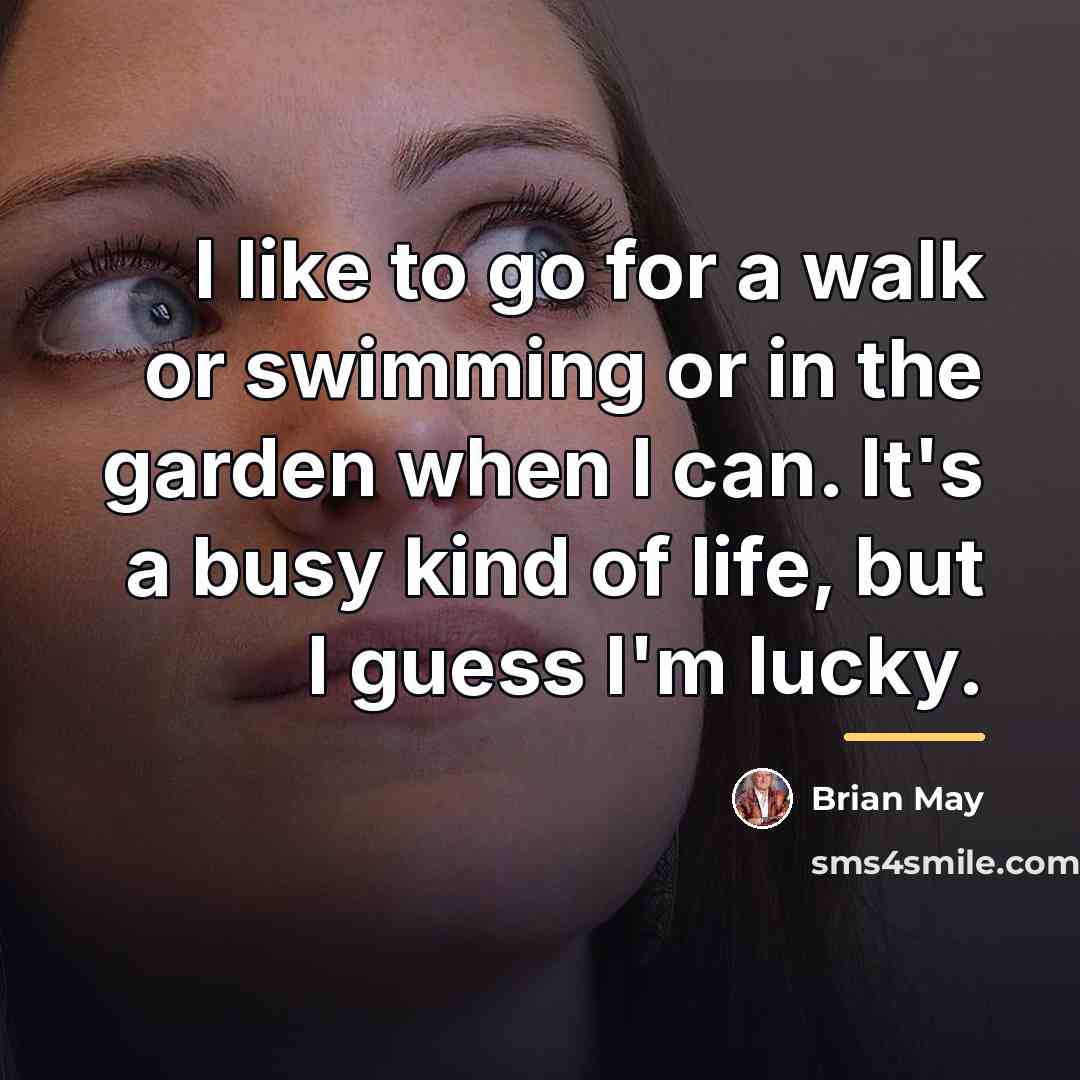 “I like to go for a walk or swimming or…” quote by Brian May