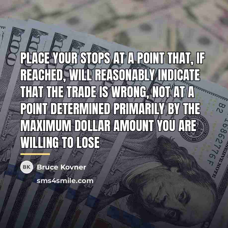 “Place your stops at a point that, if reached, will…” quote by Bruce Kovner