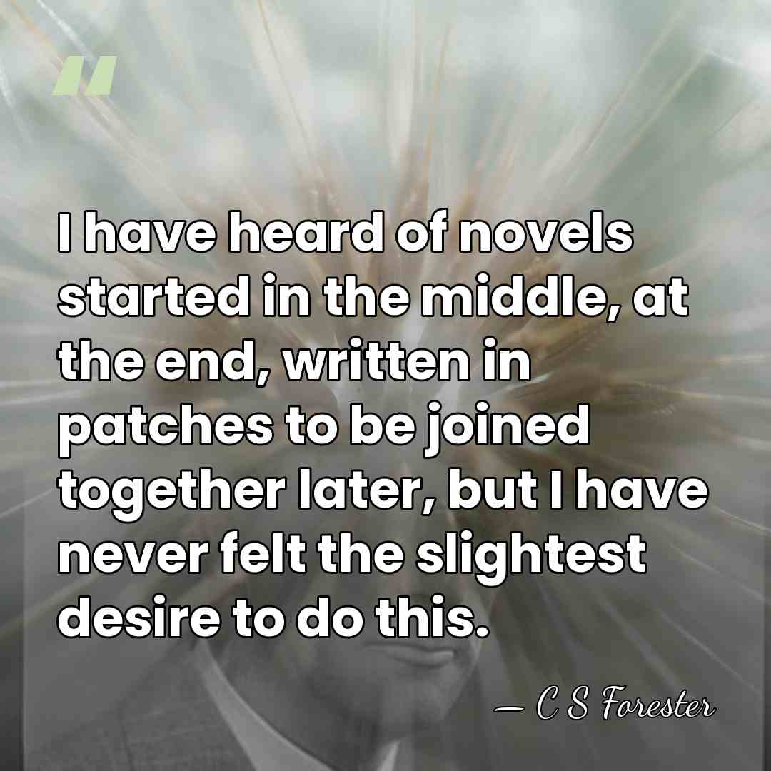 I have heard of novels started in the middle, at the end,&hellip; - C S Forester