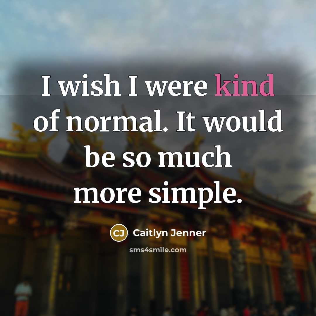 “I wish I were kind of normal. It would be…” quote by Caitlyn Jenner