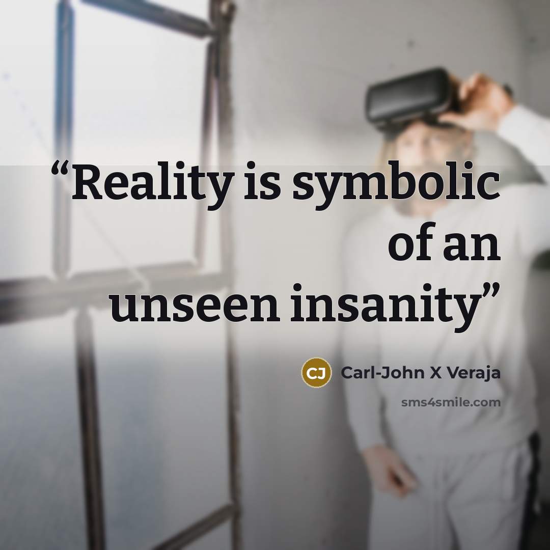 “Reality is symbolic of an unseen insanity” quote by Carl-John X Veraja
