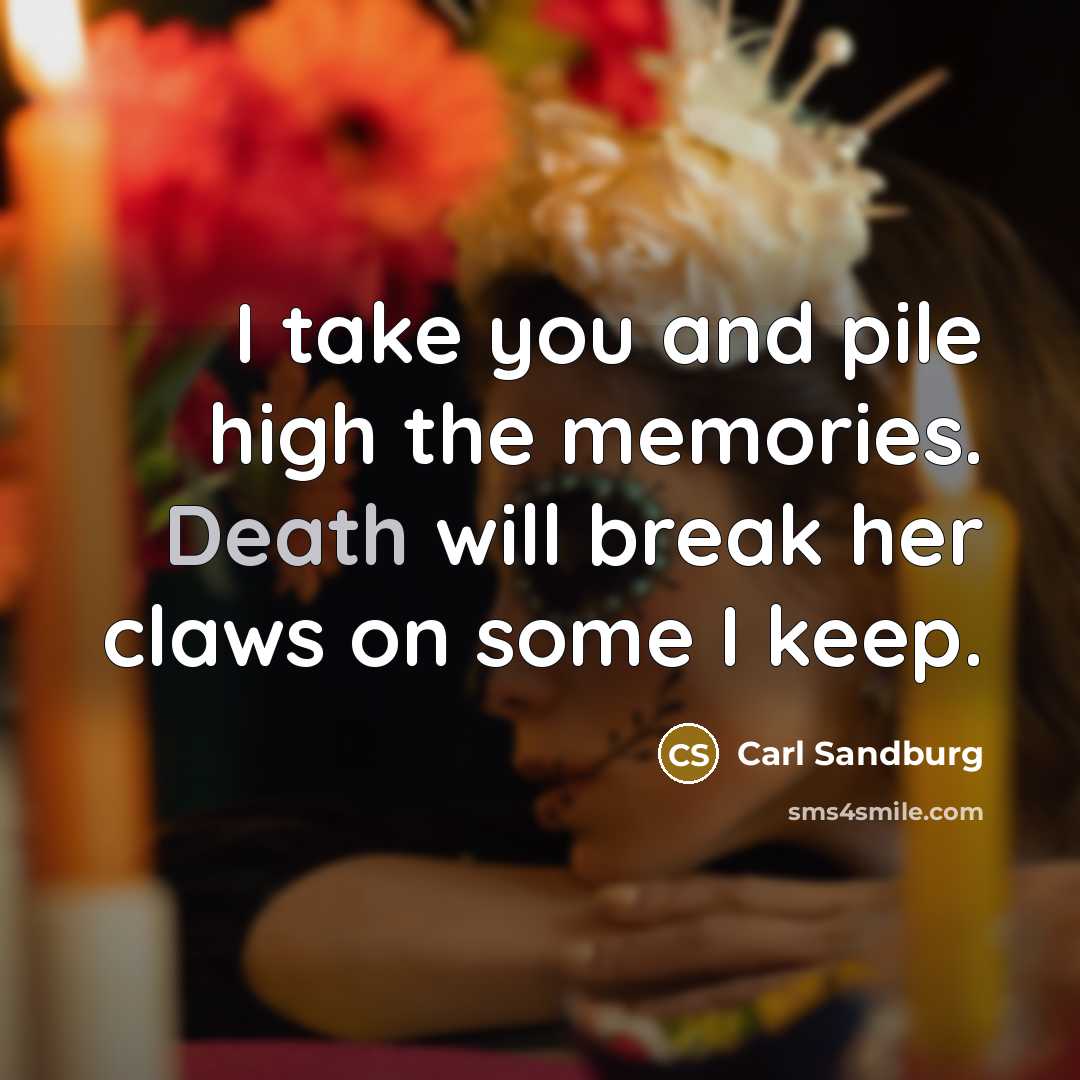 “I take you and pile high the memories. Death will…” quote by Carl Sandburg