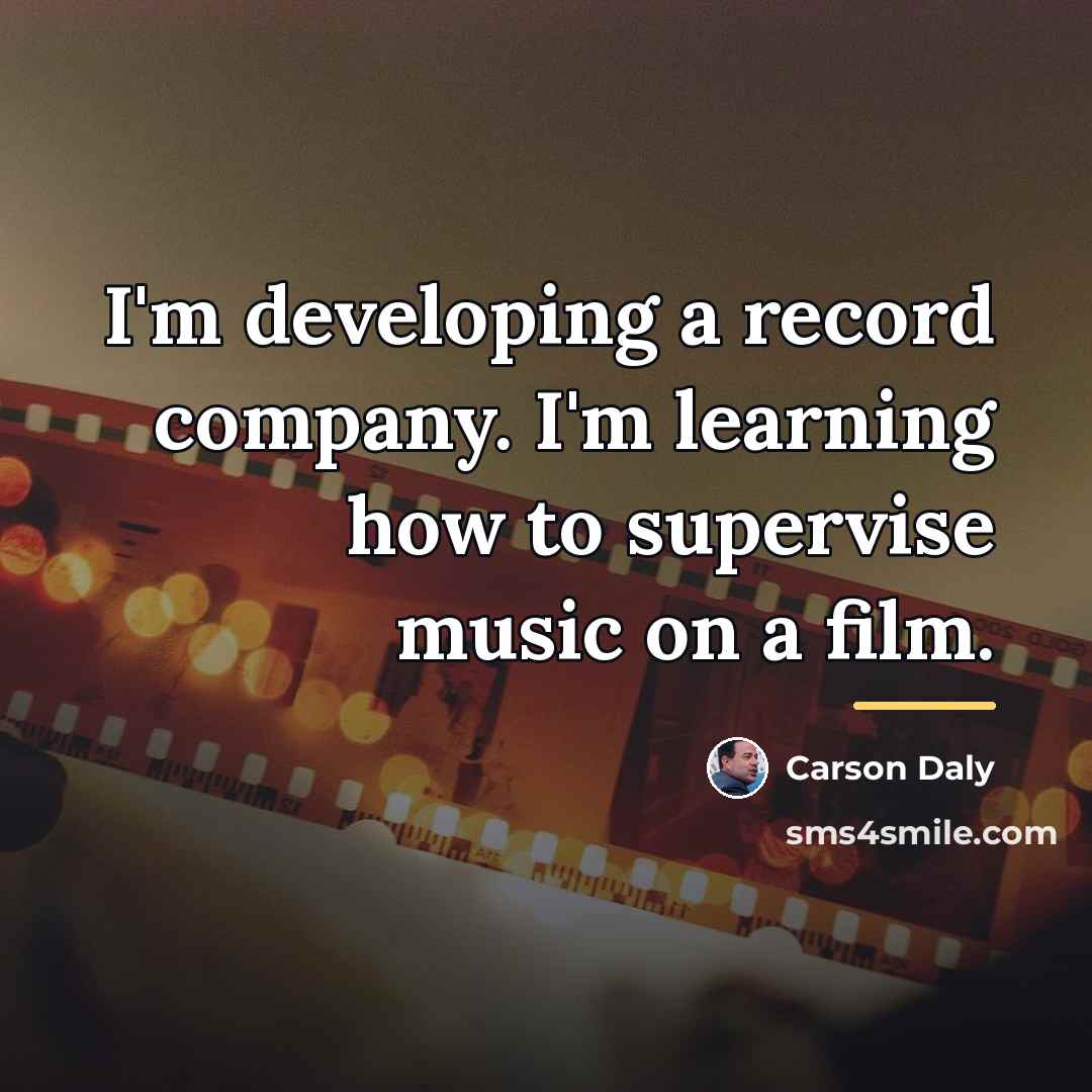 “I'm developing a record company. I'm learning how to supervise…” quote by Carson Daly