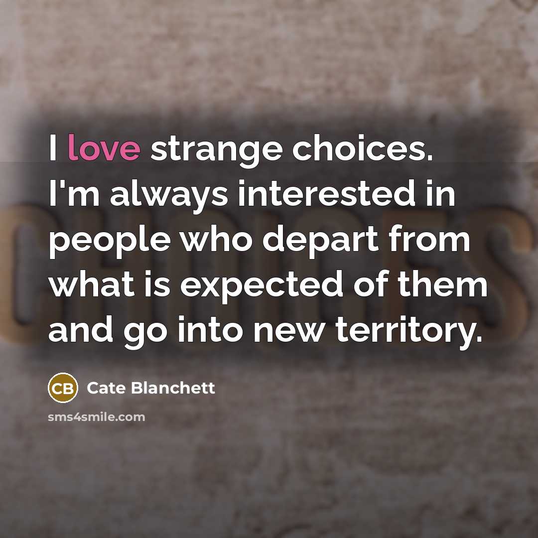 “I love strange choices. I'm always interested in people who…” quote by Cate Blanchett