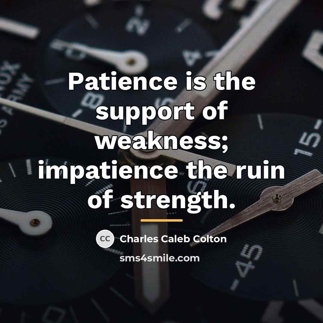“Patience is the support of weakness; impatience the ruin of…” quote by Charles Caleb Colton