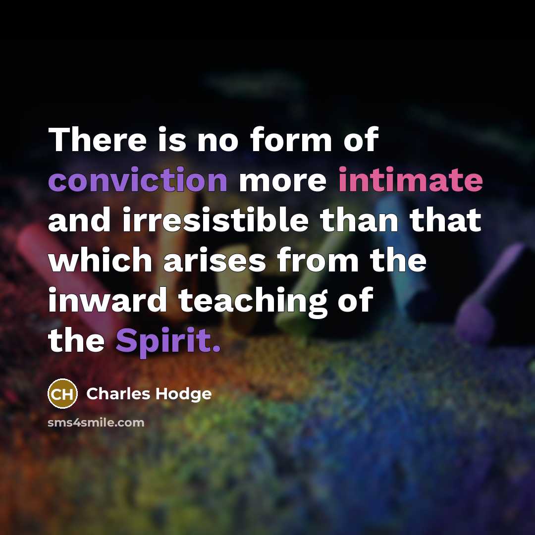 “There is no form of conviction more intimate and irresistible…” quote by Charles Hodge