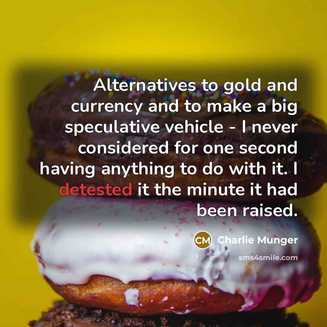 “Alternatives to gold and currency and to make a big…” quote by Charlie Munger