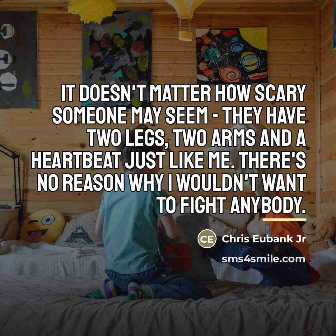 “It doesn't matter how scary someone may seem - they…” quote by Chris Eubank Jr
