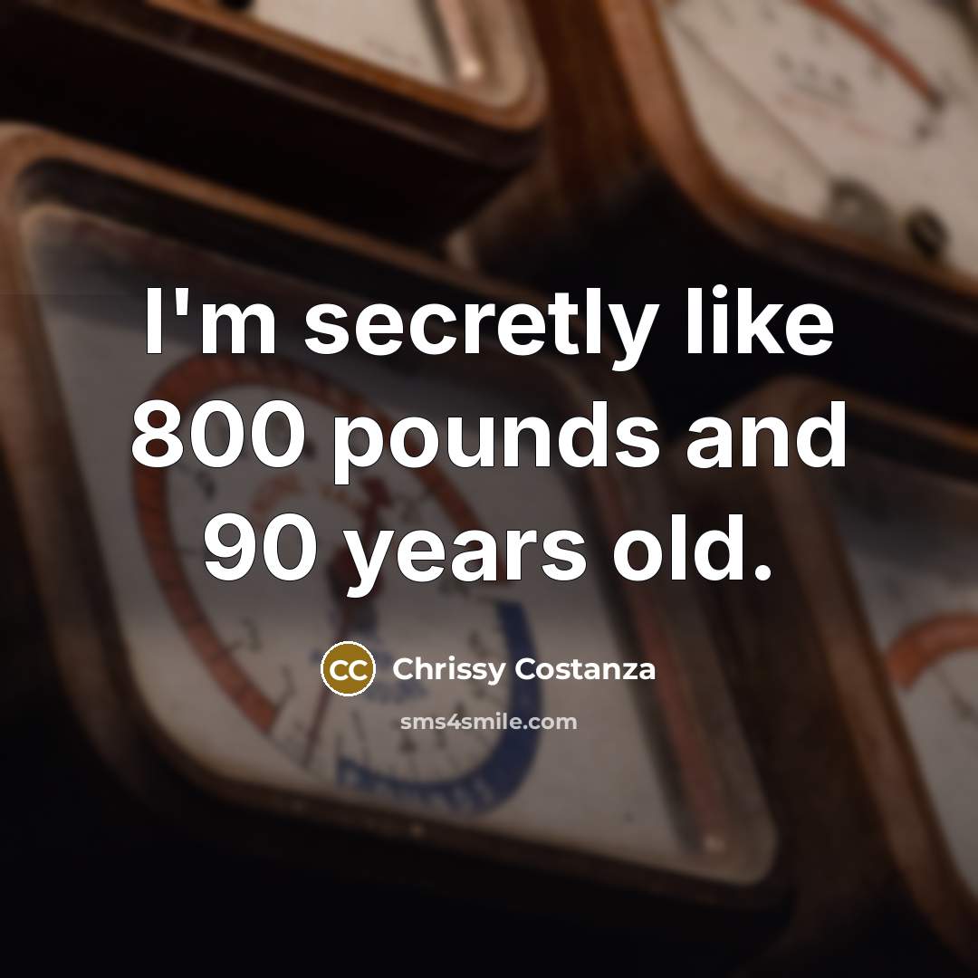 “I'm secretly like 800 pounds and 90 years old.…” quote by Chrissy Costanza