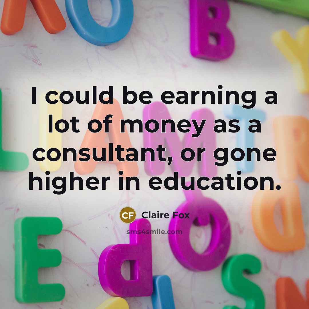 “I could be earning a lot of money as a…” quote by Claire Fox
