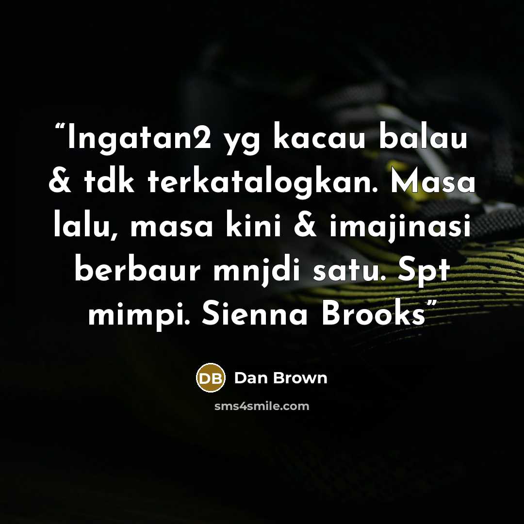 “Ingatan2 yg kacau balau & tdk terkatalogkan. Masa lalu, masa kini & imajinasi berbaur mnjdi satu. Spt mimpi. Sienna Brooks” quote by dan brown