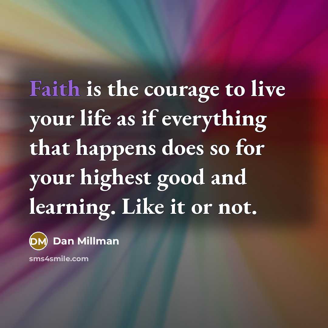 “Faith is the courage to live your life as if…” quote by Dan Millman