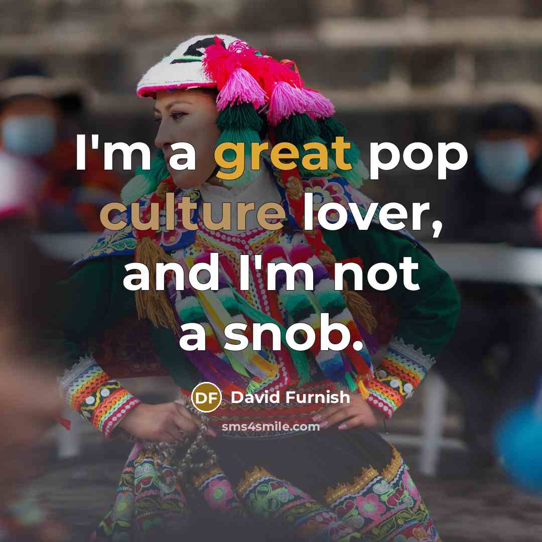 “I'm a great pop culture lover, and I'm not a…” quote by David Furnish