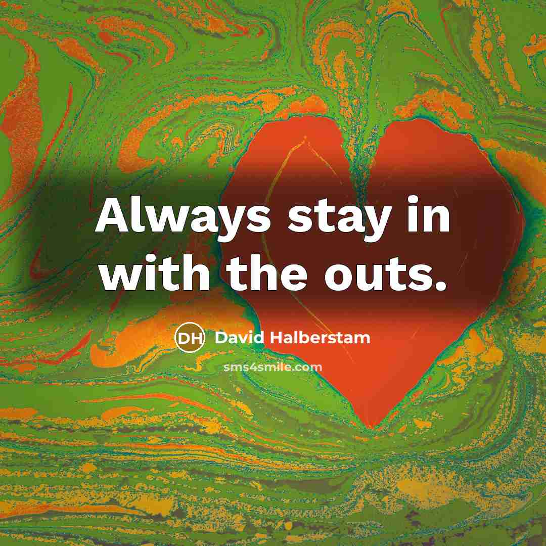 “Always stay in with the outs.…” quote by David Halberstam